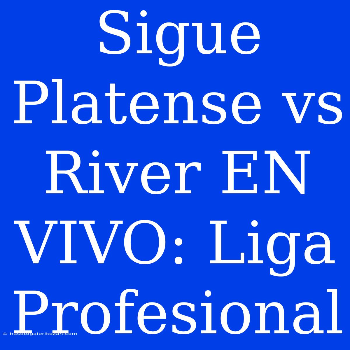 Sigue Platense Vs River EN VIVO: Liga Profesional