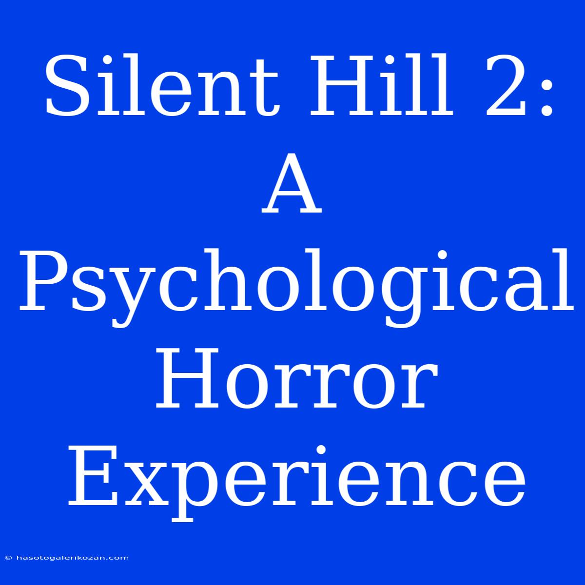 Silent Hill 2:  A Psychological Horror Experience