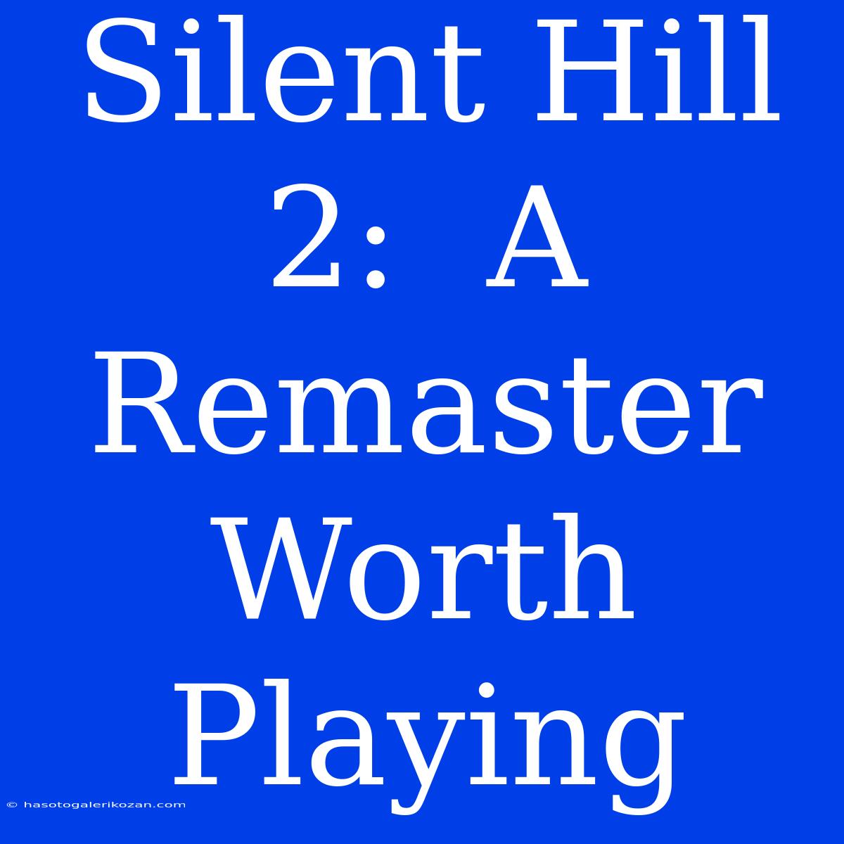 Silent Hill 2:  A Remaster Worth Playing