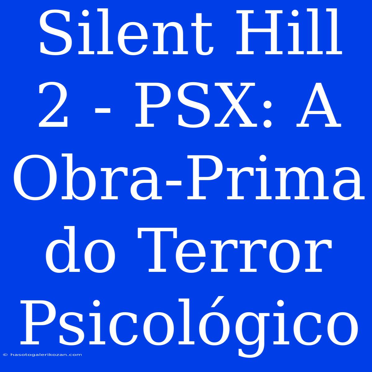 Silent Hill 2 - PSX: A Obra-Prima Do Terror Psicológico