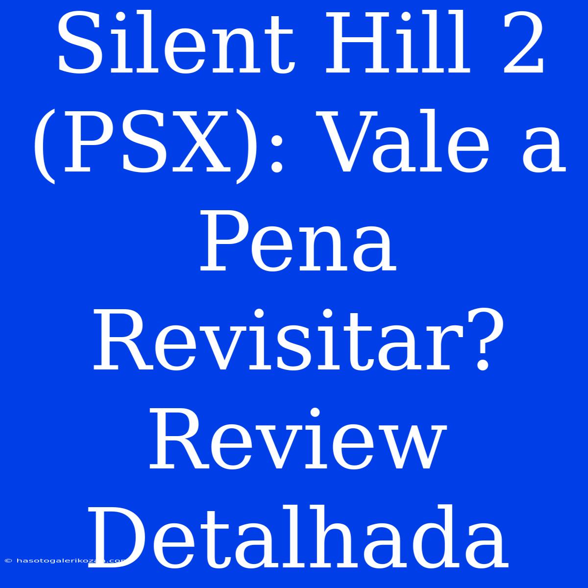 Silent Hill 2 (PSX): Vale A Pena Revisitar? Review Detalhada