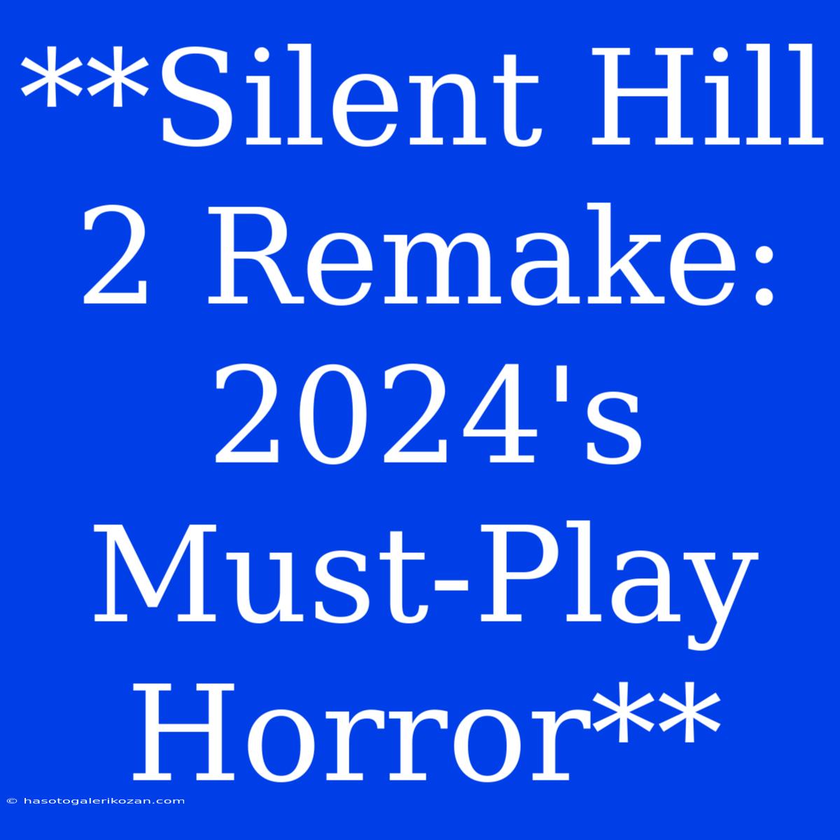 **Silent Hill 2 Remake:  2024's Must-Play Horror**