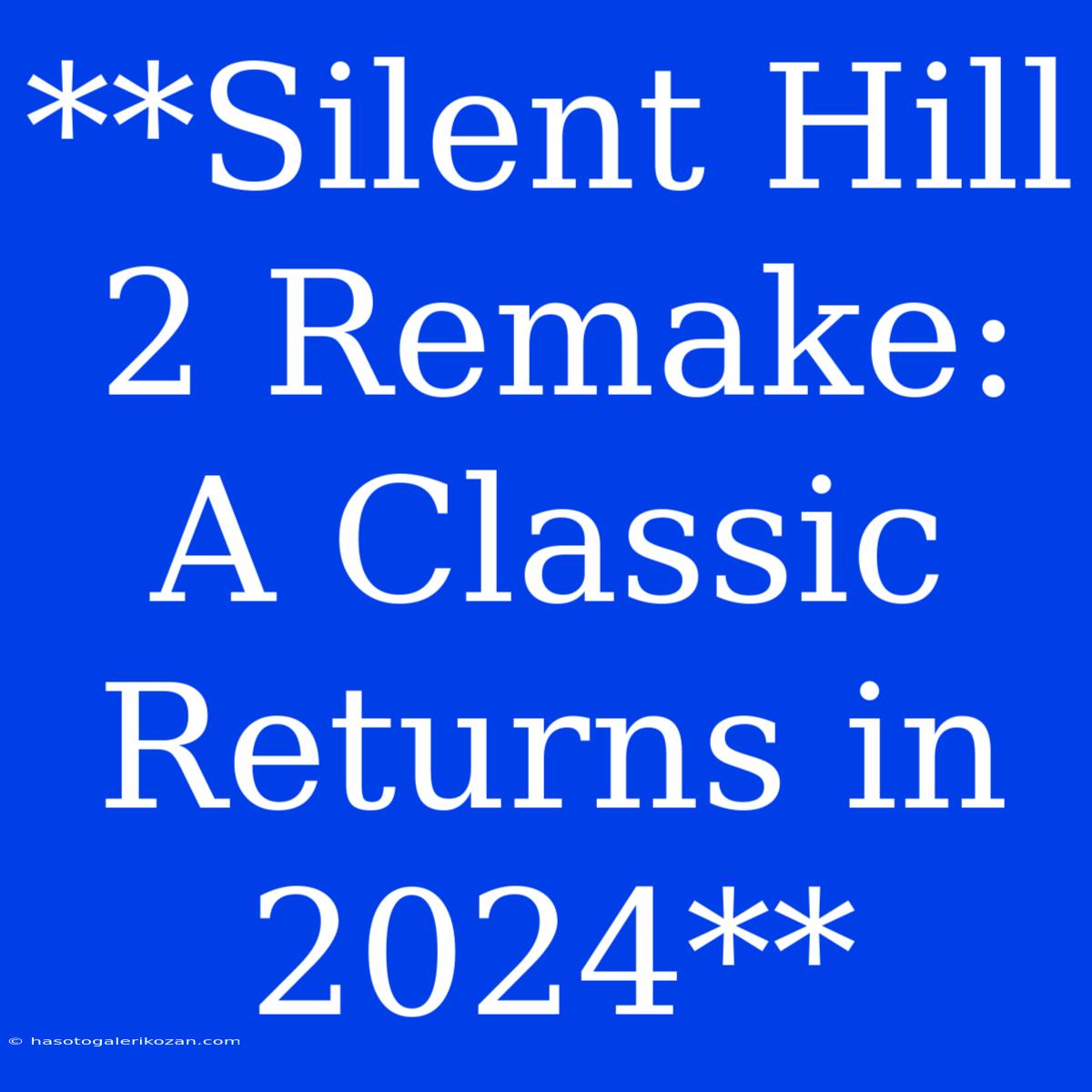 **Silent Hill 2 Remake:  A Classic Returns In 2024**