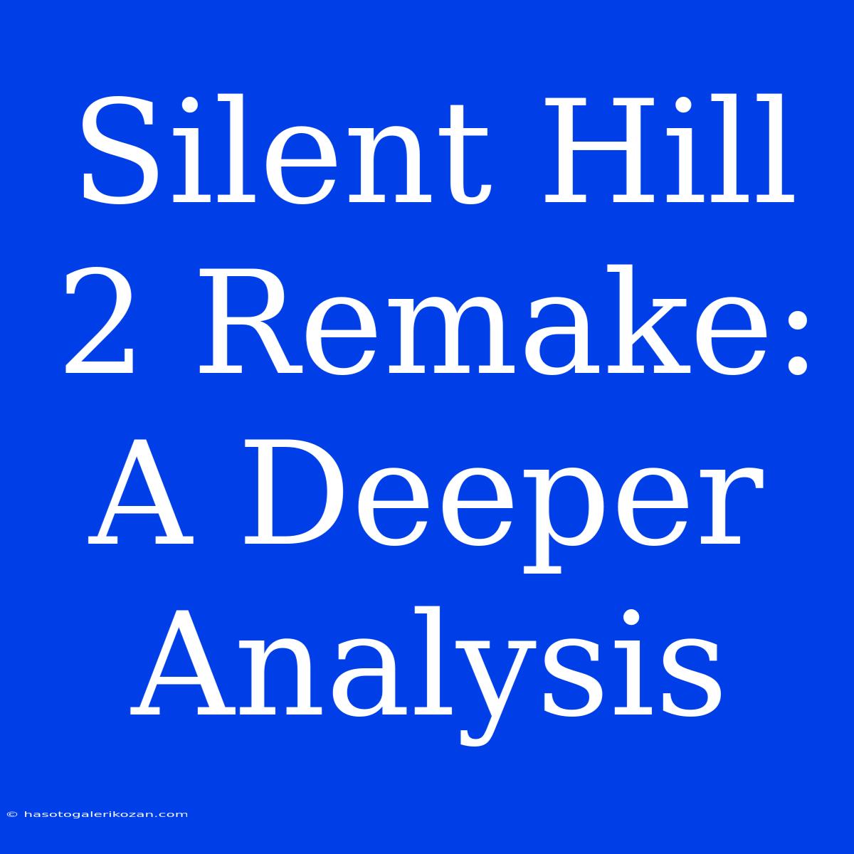 Silent Hill 2 Remake: A Deeper Analysis