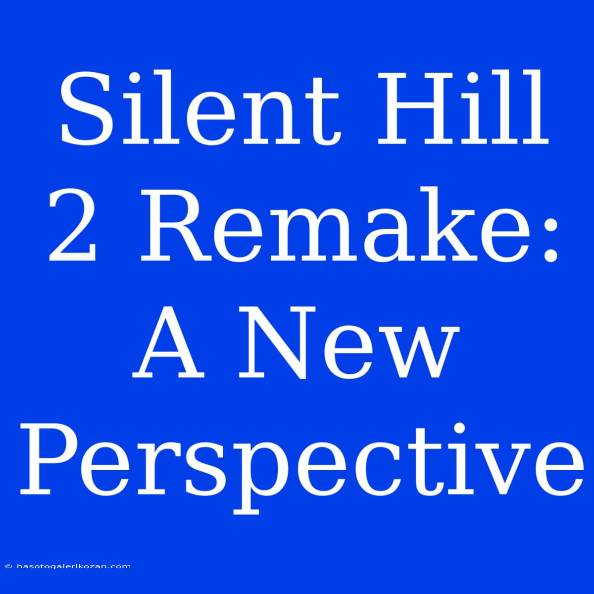 Silent Hill 2 Remake: A New Perspective