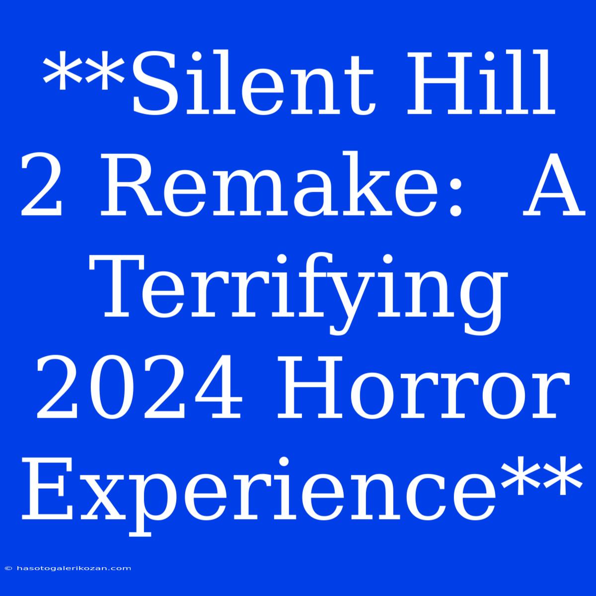 **Silent Hill 2 Remake:  A Terrifying 2024 Horror Experience**