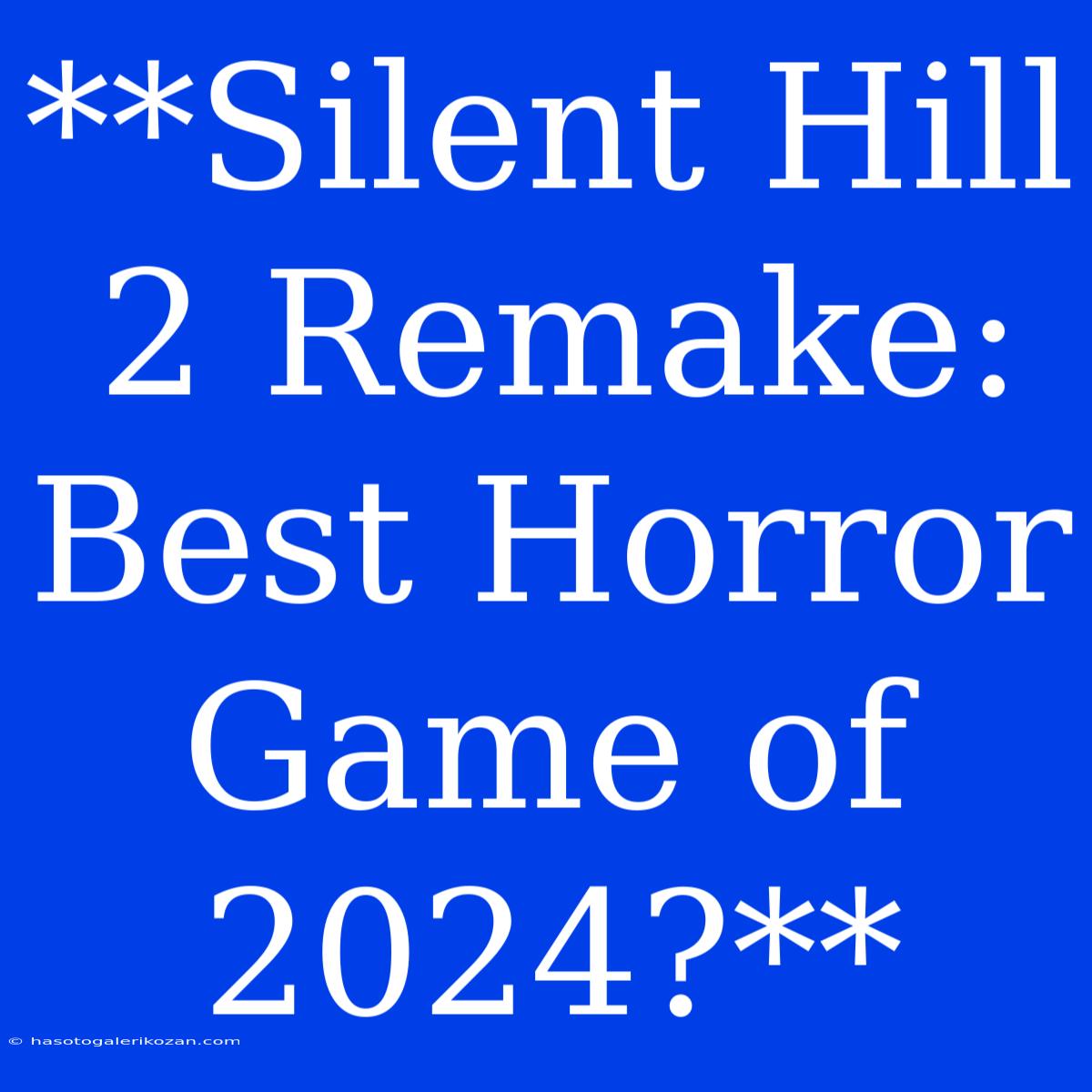 **Silent Hill 2 Remake:  Best Horror Game Of 2024?**