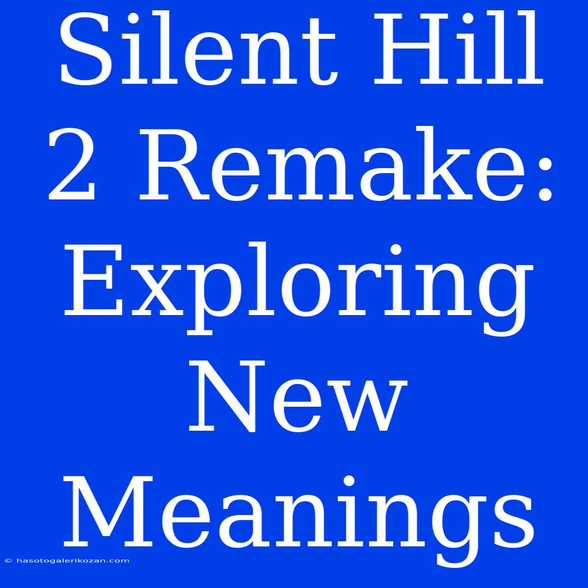 Silent Hill 2 Remake: Exploring New Meanings