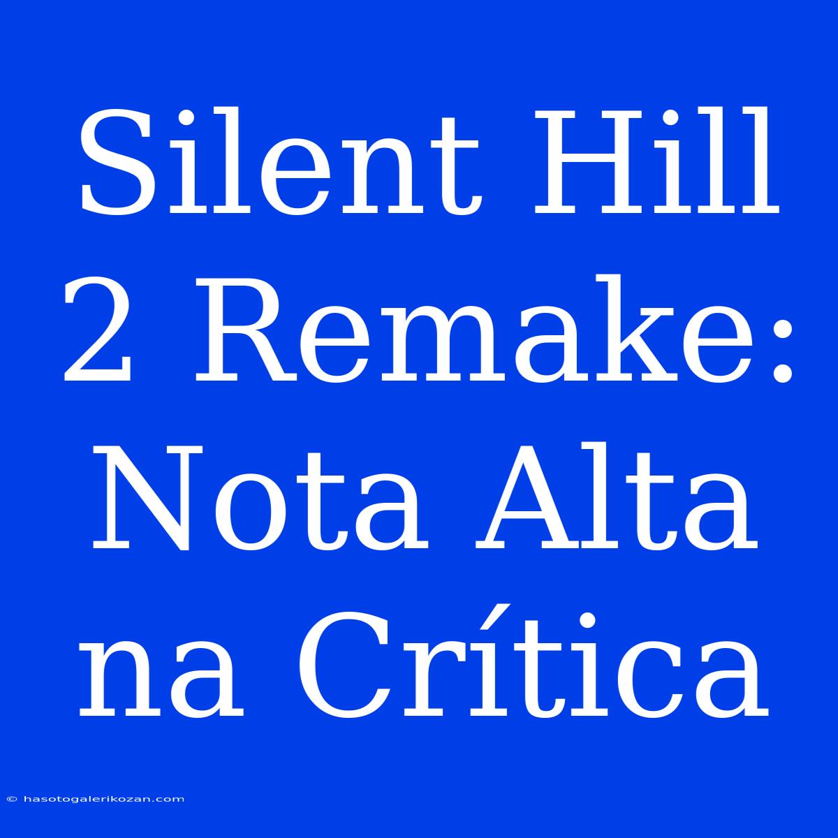 Silent Hill 2 Remake: Nota Alta Na Crítica