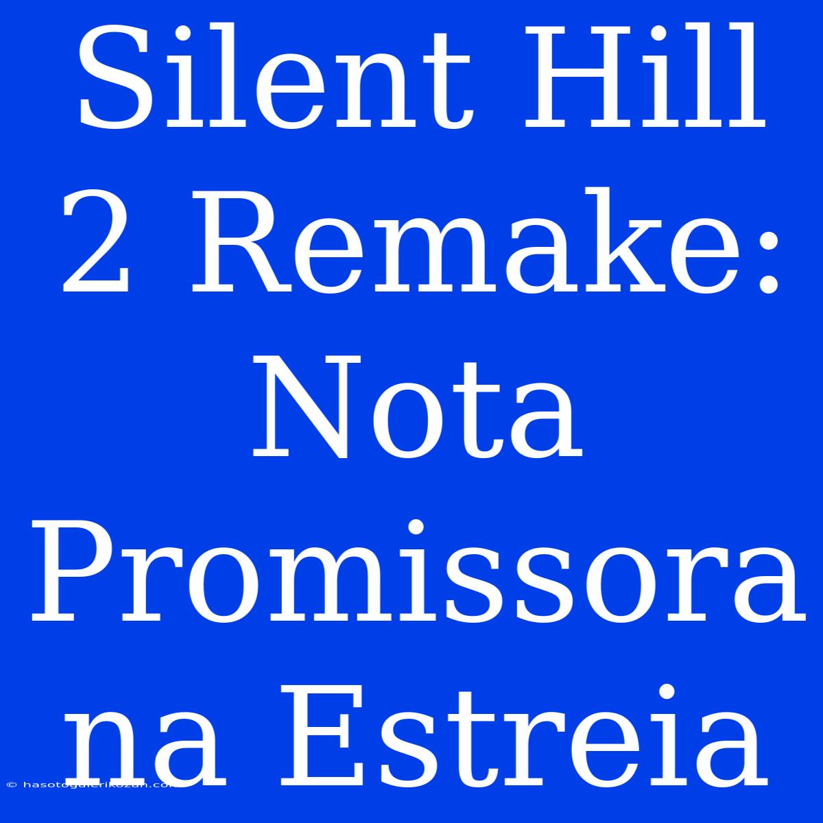 Silent Hill 2 Remake: Nota Promissora Na Estreia