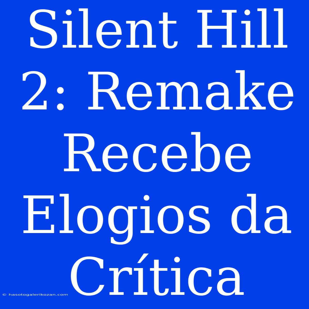 Silent Hill 2: Remake Recebe Elogios Da Crítica