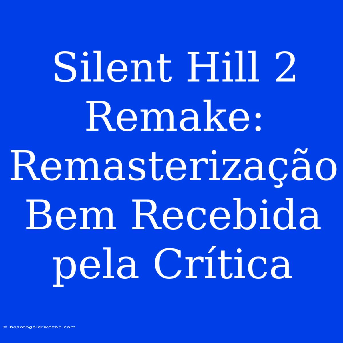 Silent Hill 2 Remake: Remasterização Bem Recebida Pela Crítica