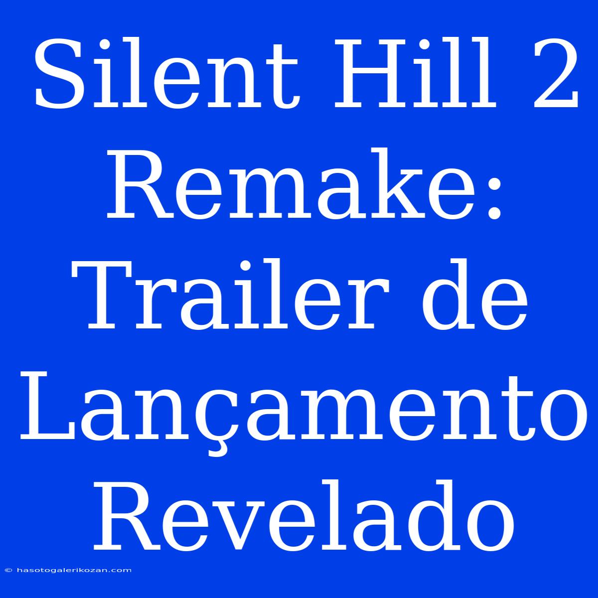 Silent Hill 2 Remake: Trailer De Lançamento Revelado