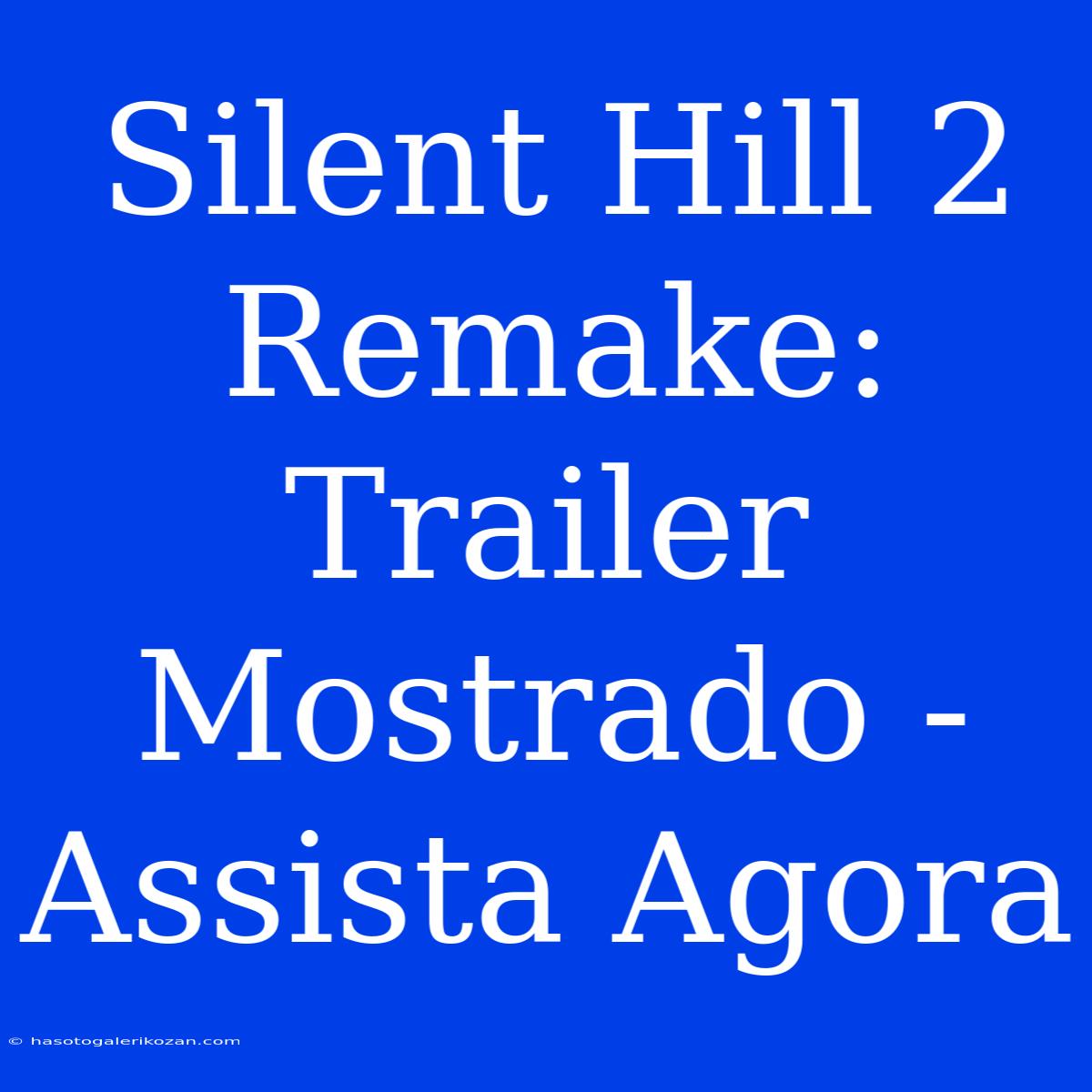 Silent Hill 2 Remake: Trailer Mostrado - Assista Agora