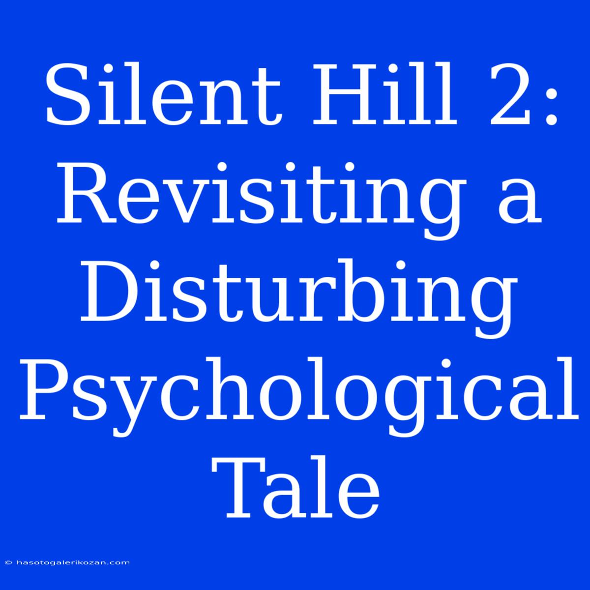 Silent Hill 2:  Revisiting A Disturbing Psychological Tale