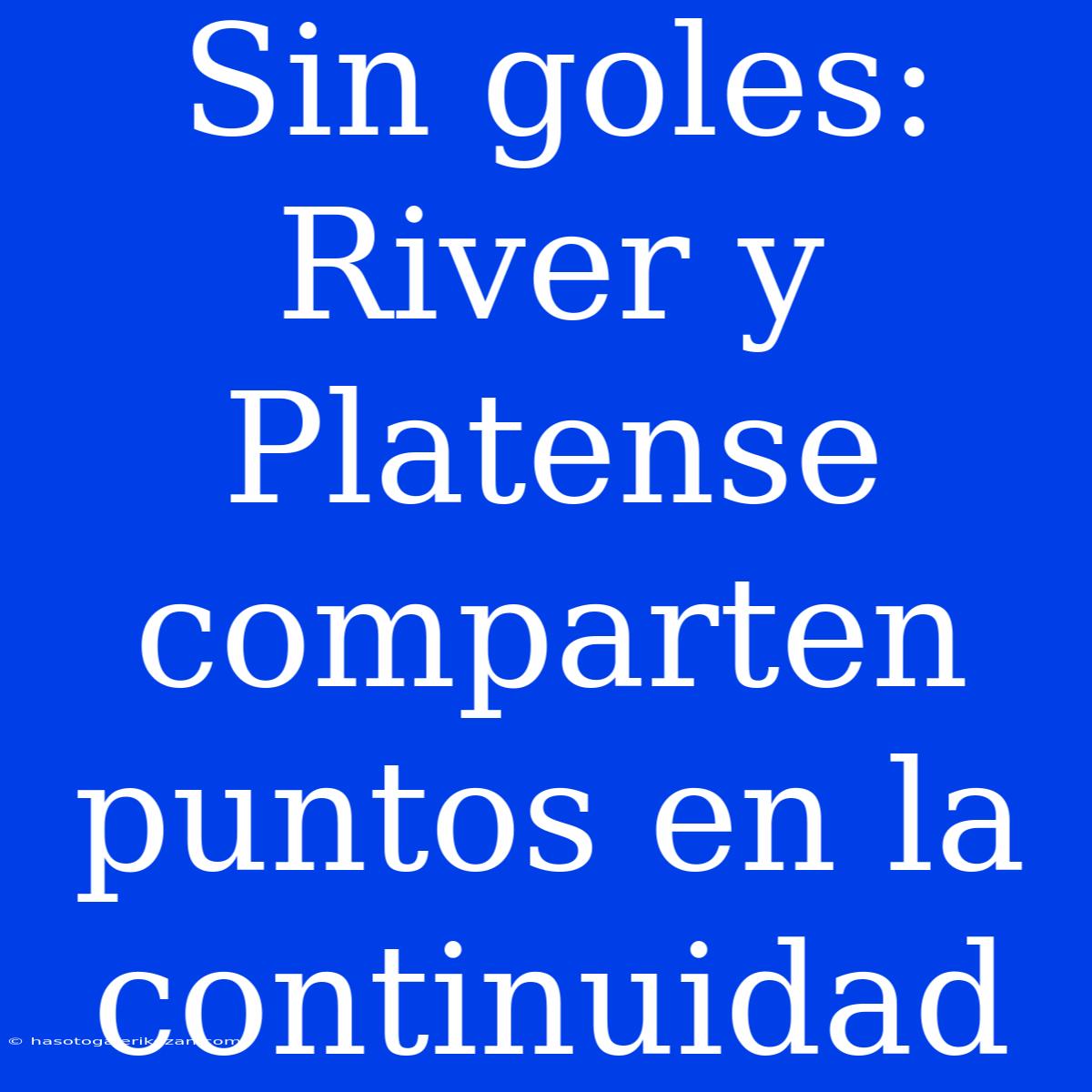 Sin Goles: River Y Platense Comparten Puntos En La Continuidad