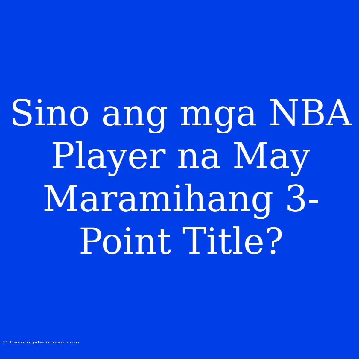 Sino Ang Mga NBA Player Na May Maramihang 3-Point Title?