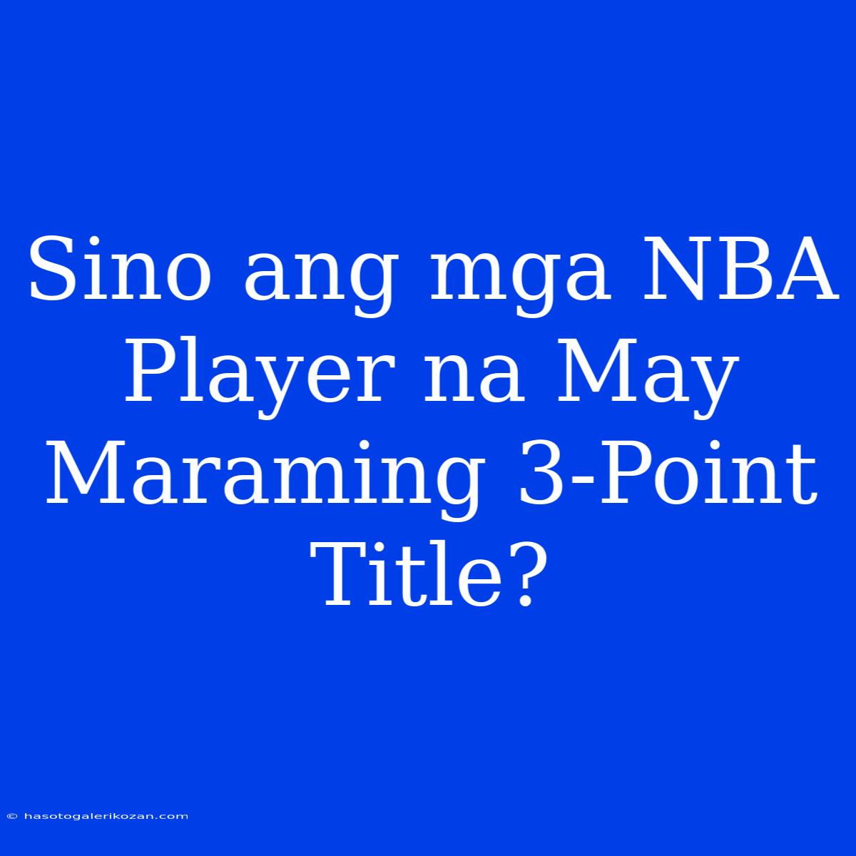 Sino Ang Mga NBA Player Na May Maraming 3-Point Title?