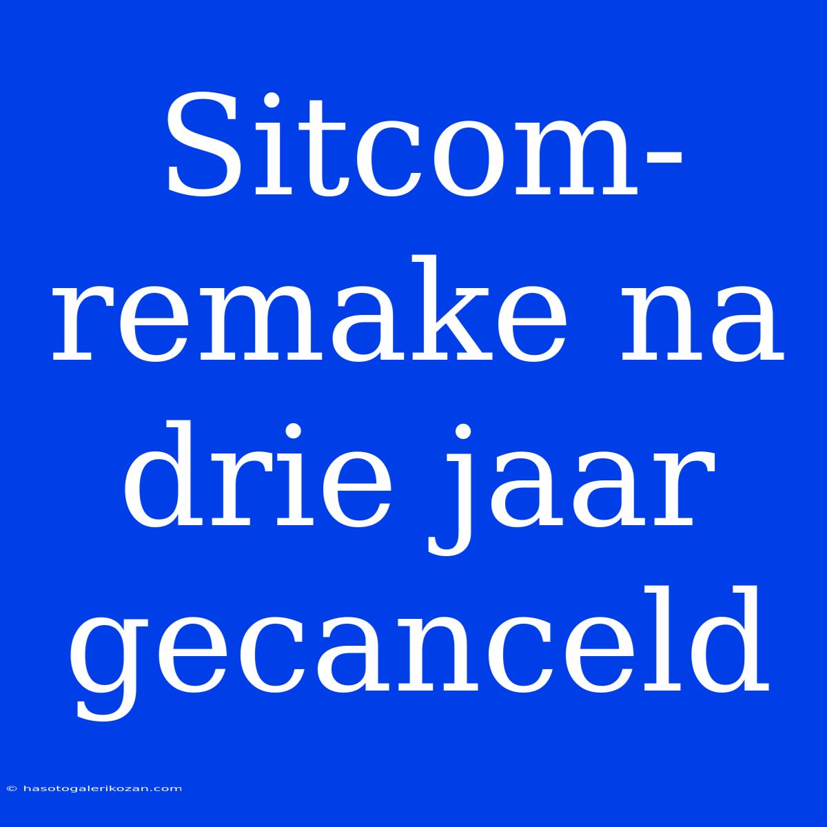 Sitcom-remake Na Drie Jaar Gecanceld