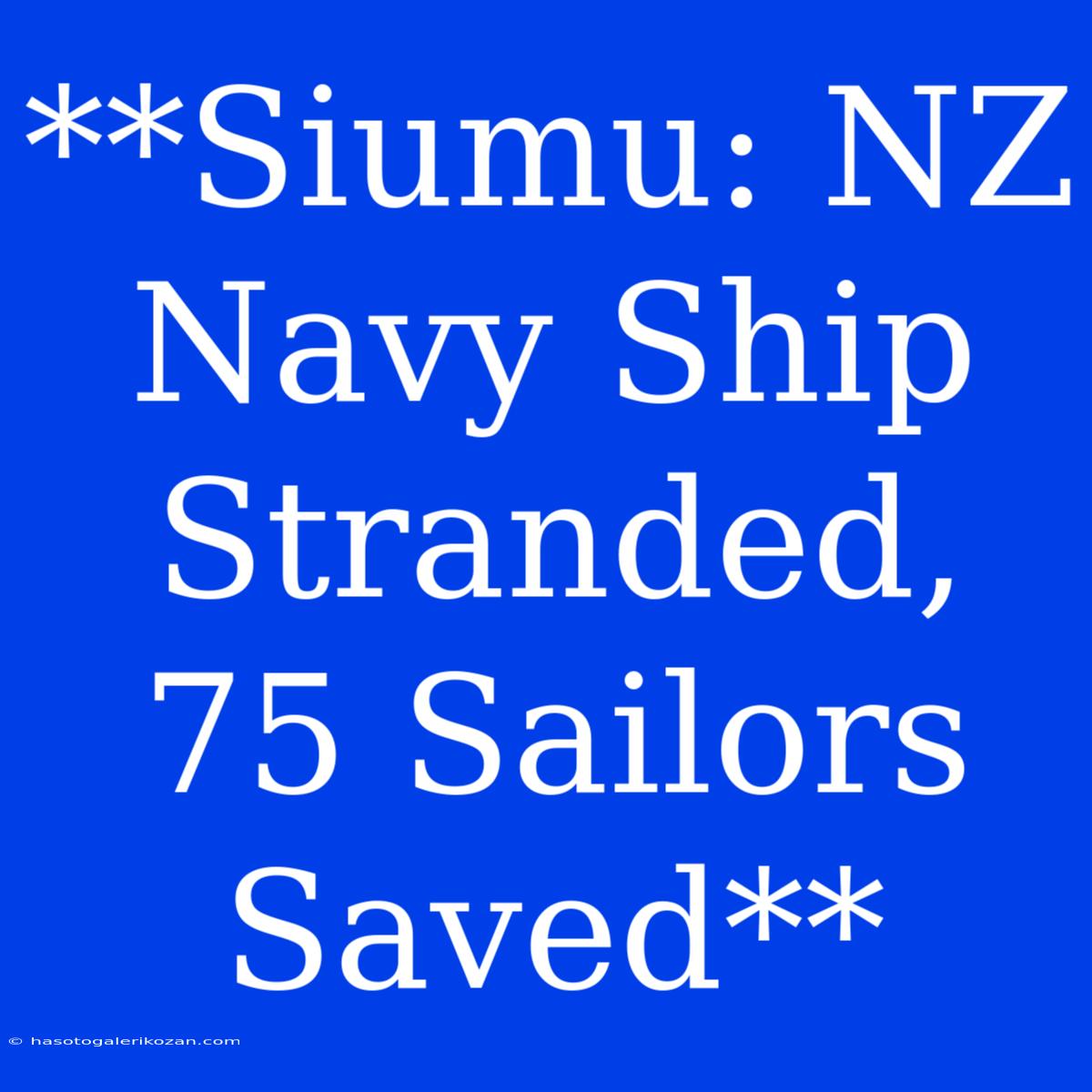 **Siumu: NZ Navy Ship Stranded, 75 Sailors Saved**