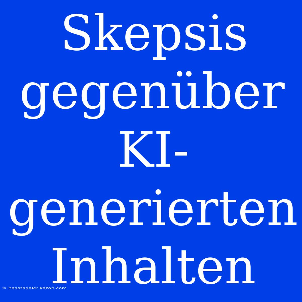 Skepsis Gegenüber KI-generierten Inhalten