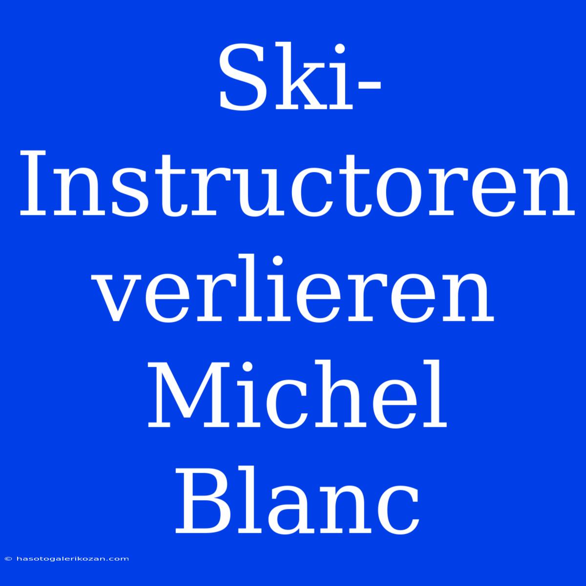 Ski-Instructoren Verlieren Michel Blanc