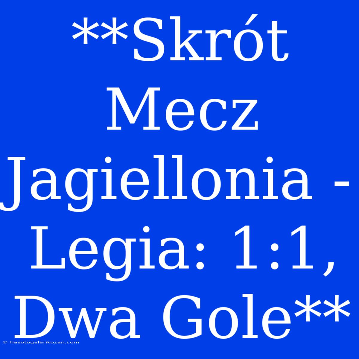 **Skrót Mecz Jagiellonia - Legia: 1:1, Dwa Gole**