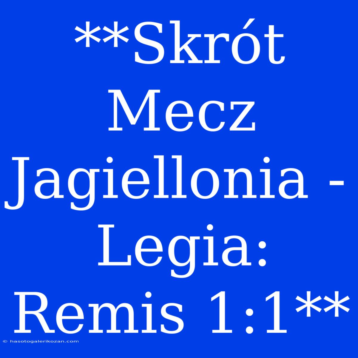 **Skrót Mecz Jagiellonia - Legia: Remis 1:1**