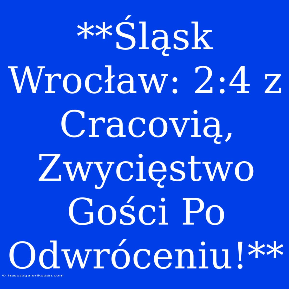 **Śląsk Wrocław: 2:4 Z Cracovią, Zwycięstwo Gości Po Odwróceniu!**