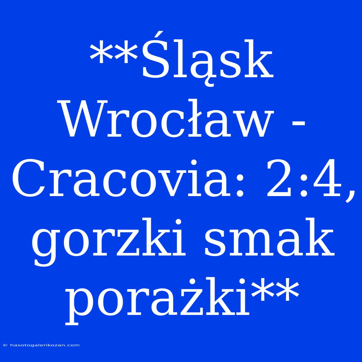 **Śląsk Wrocław - Cracovia: 2:4, Gorzki Smak Porażki**