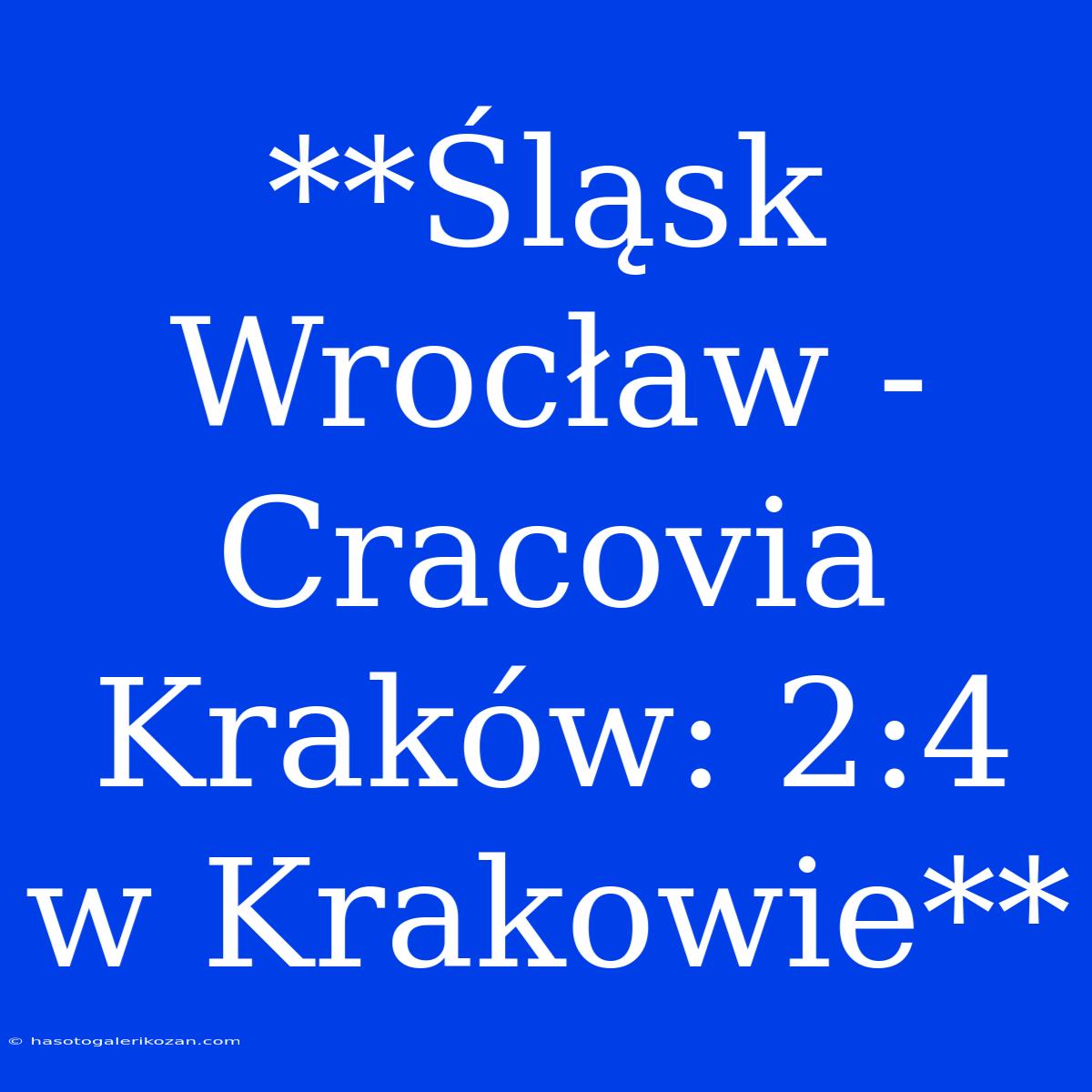 **Śląsk Wrocław - Cracovia Kraków: 2:4 W Krakowie** 