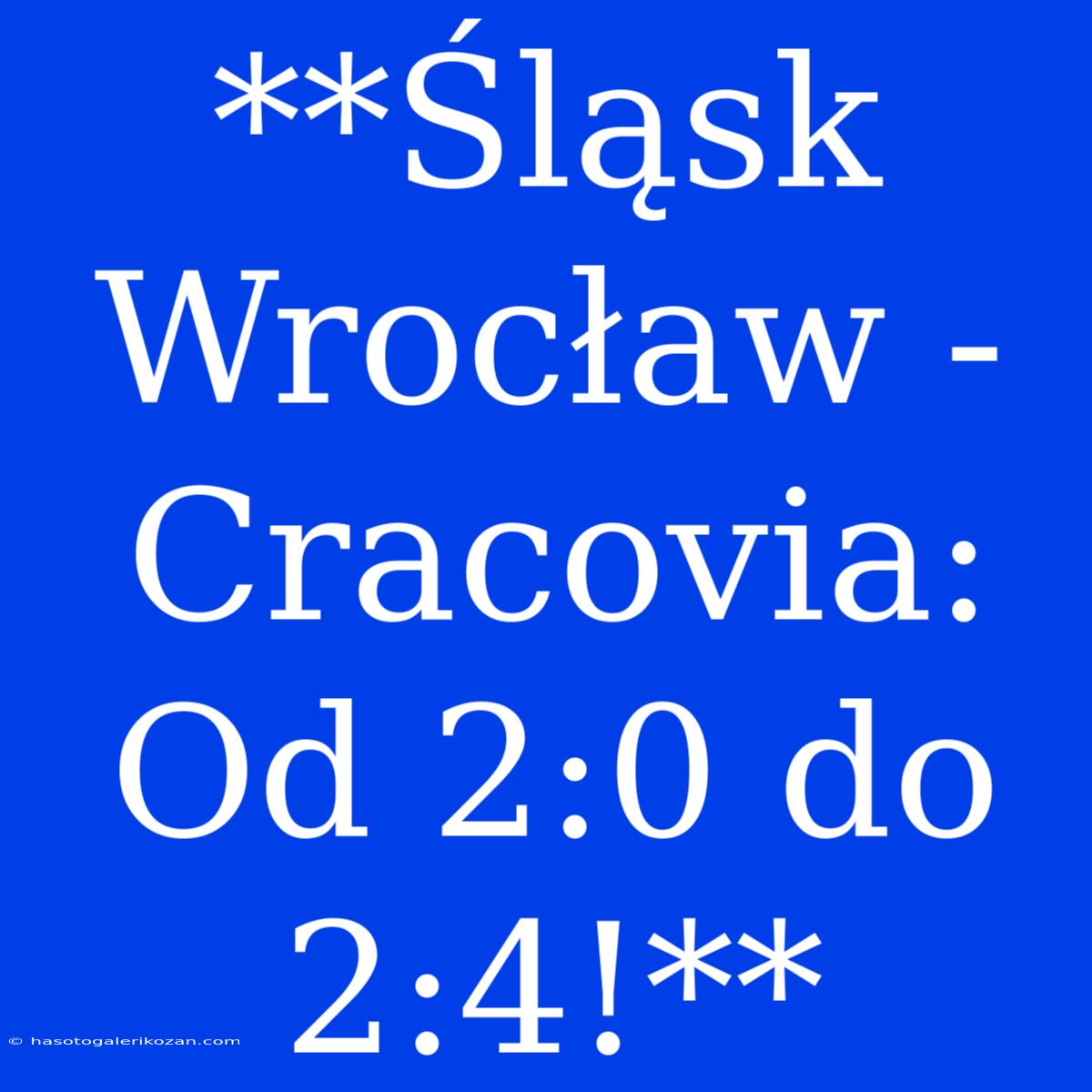 **Śląsk Wrocław - Cracovia: Od 2:0 Do 2:4!**