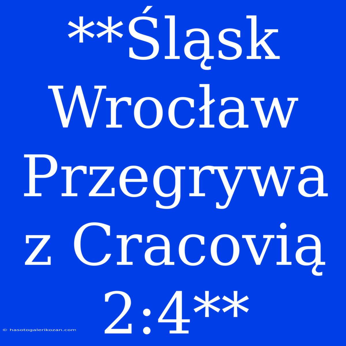 **Śląsk Wrocław Przegrywa Z Cracovią 2:4**