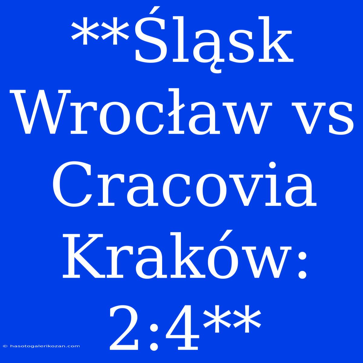 **Śląsk Wrocław Vs Cracovia Kraków: 2:4**