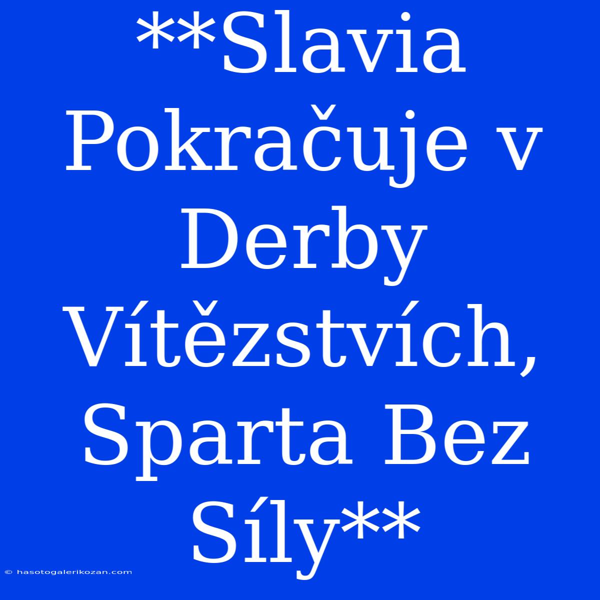 **Slavia Pokračuje V Derby Vítězstvích, Sparta Bez Síly**