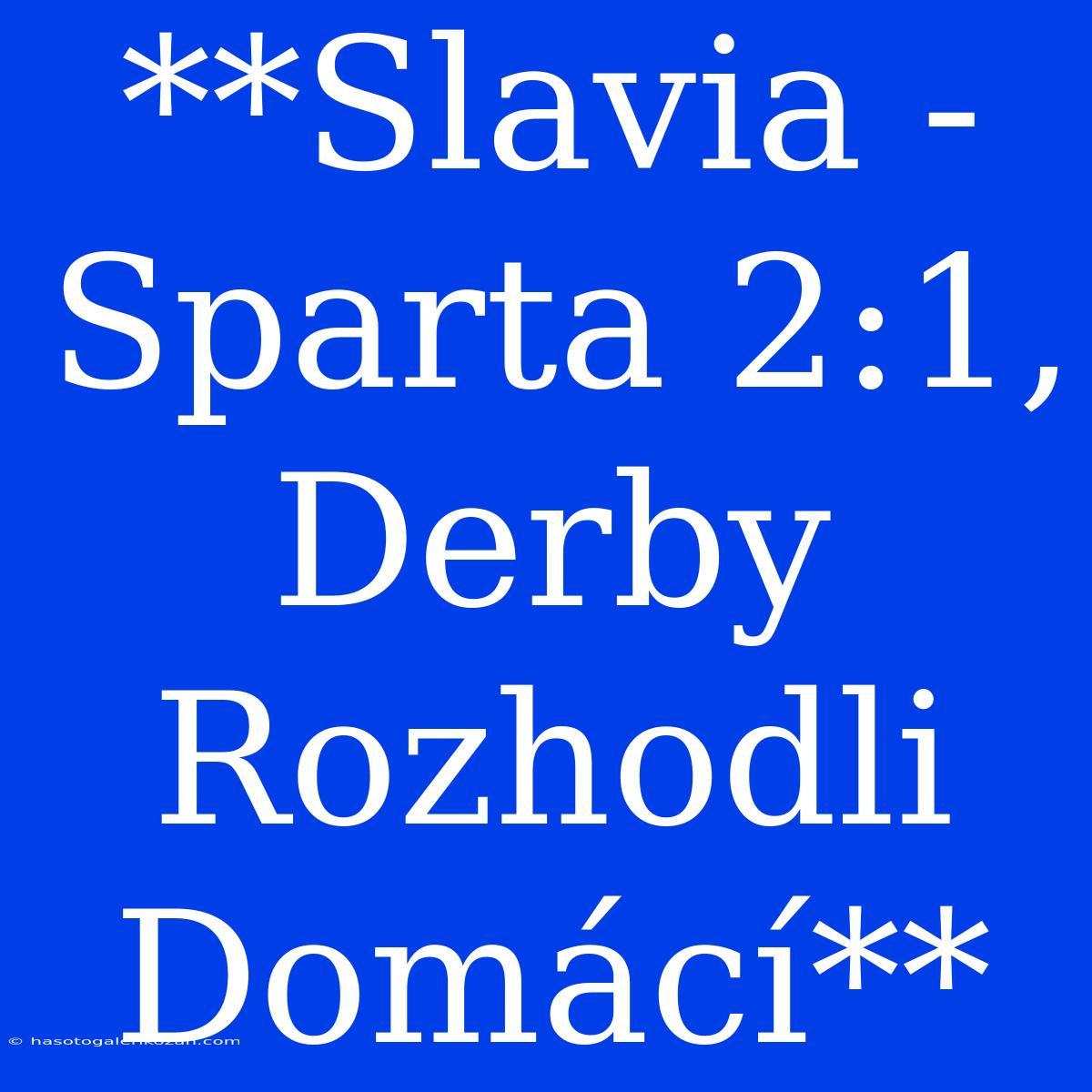 **Slavia - Sparta 2:1, Derby Rozhodli Domácí**