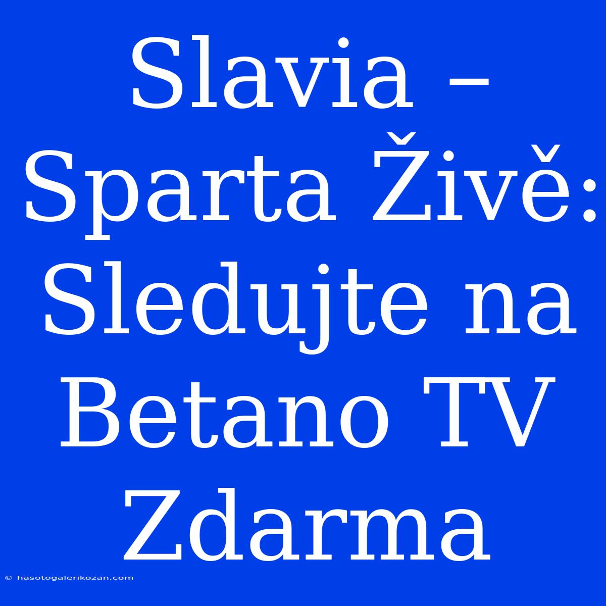 Slavia – Sparta Živě: Sledujte Na Betano TV Zdarma 