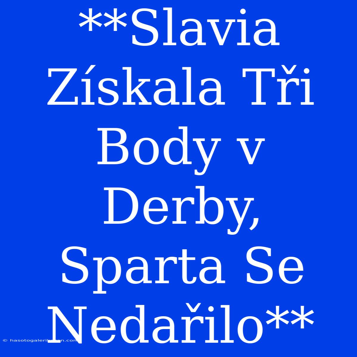 **Slavia Získala Tři Body V Derby, Sparta Se Nedařilo**