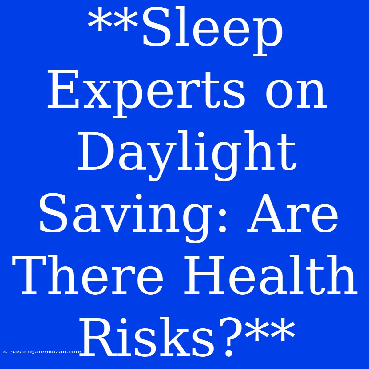 **Sleep Experts On Daylight Saving: Are There Health Risks?**