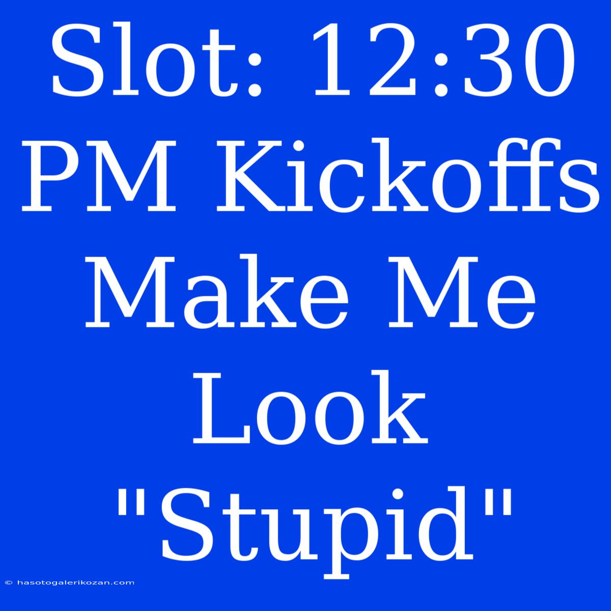 Slot: 12:30 PM Kickoffs Make Me Look 