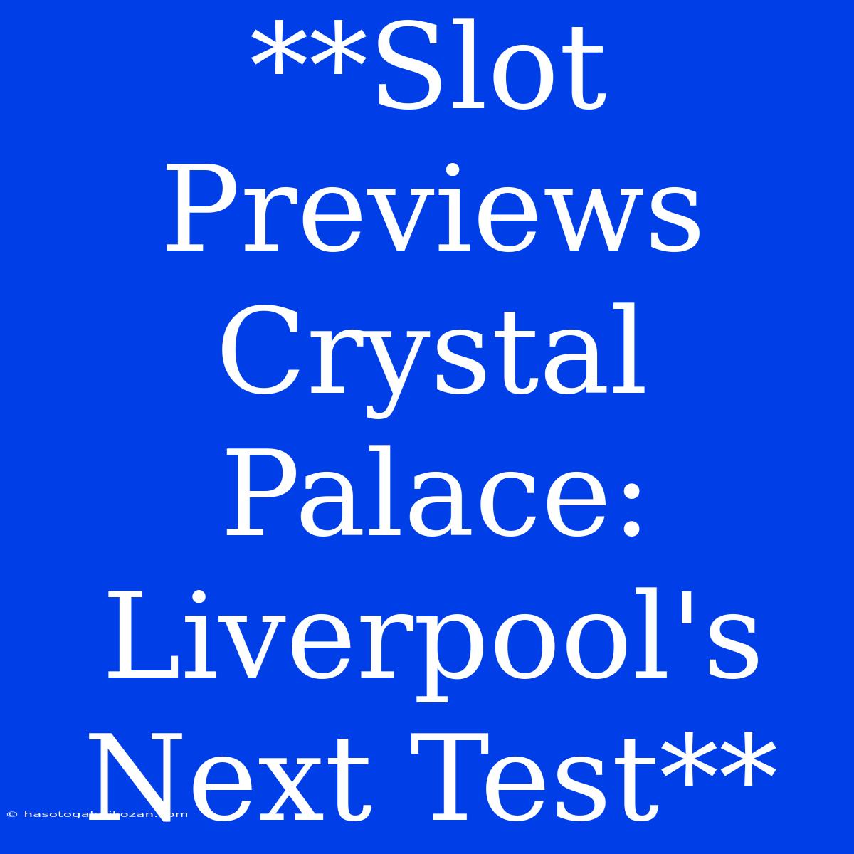 **Slot Previews Crystal Palace: Liverpool's Next Test**