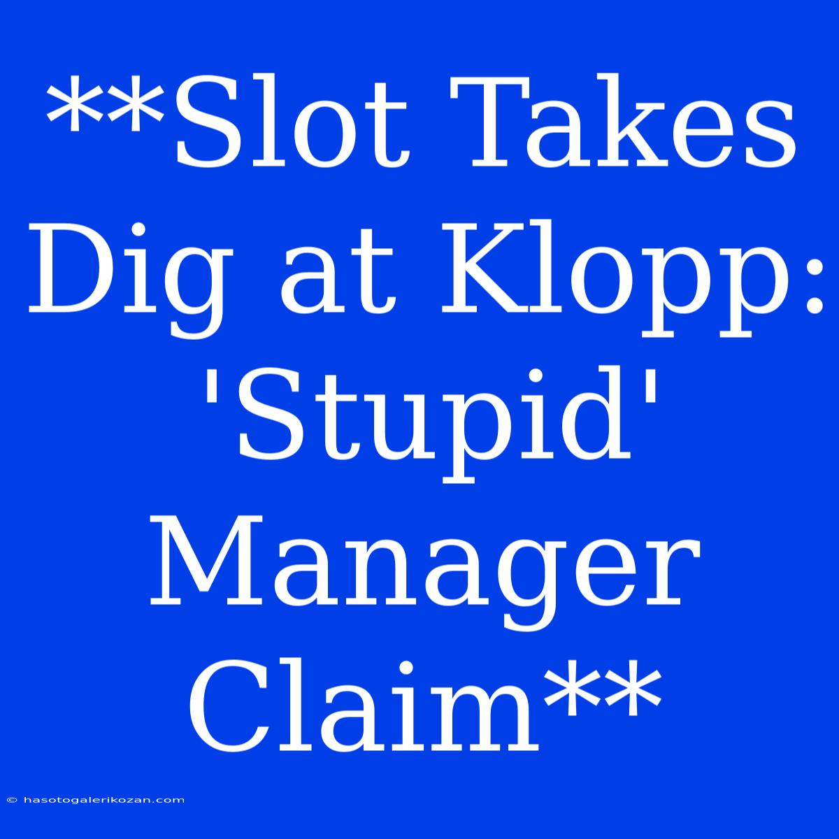 **Slot Takes Dig At Klopp: 'Stupid' Manager Claim**