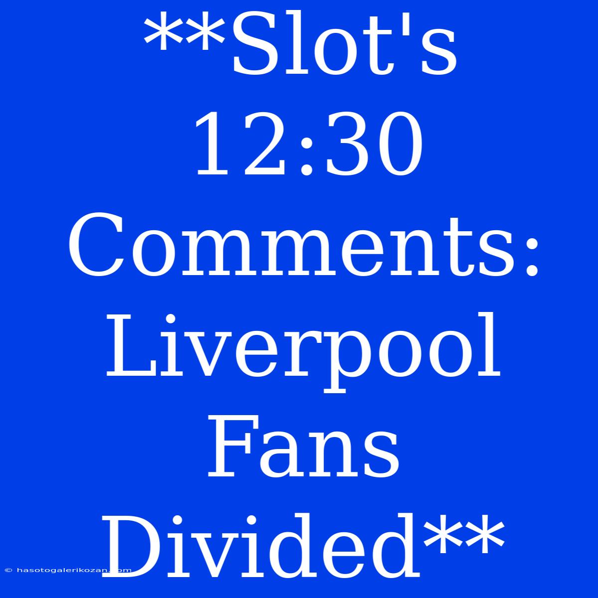 **Slot's 12:30 Comments: Liverpool Fans Divided**