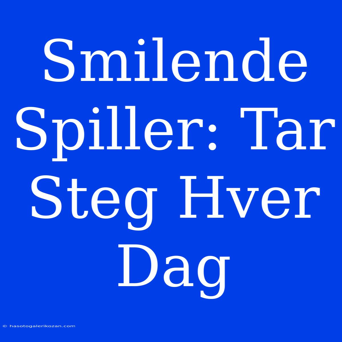 Smilende Spiller: Tar Steg Hver Dag