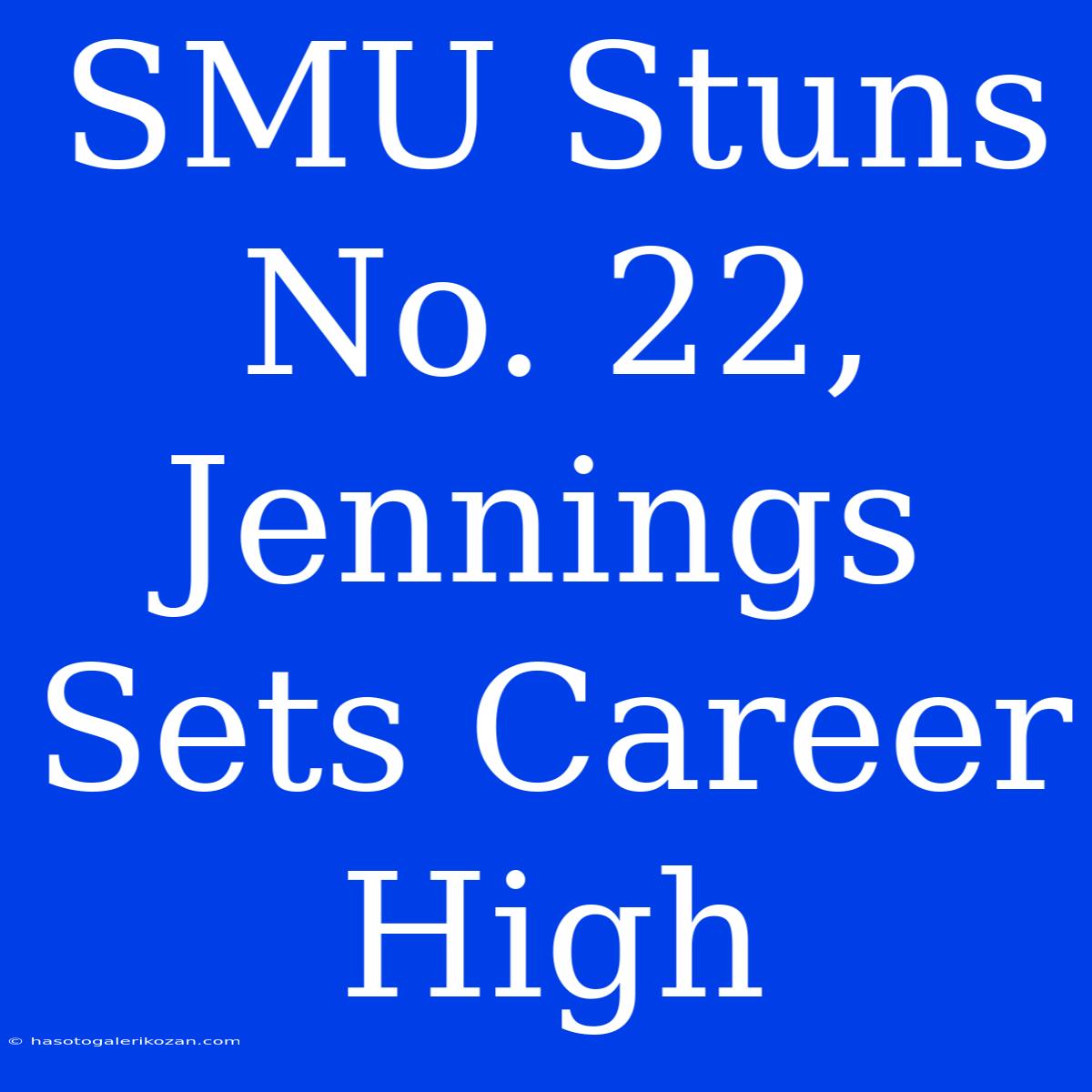 SMU Stuns No. 22, Jennings Sets Career High