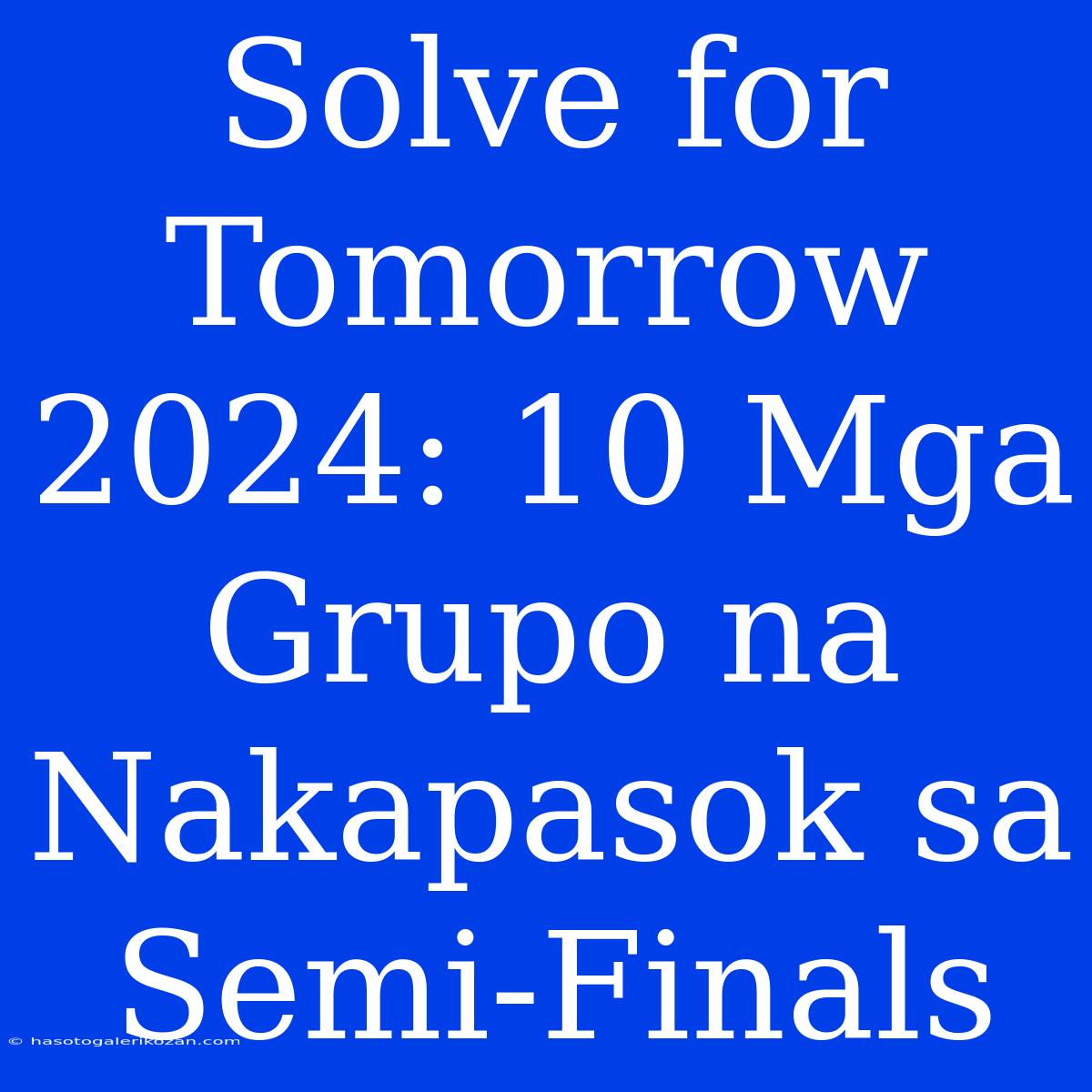 Solve For Tomorrow 2024: 10 Mga Grupo Na Nakapasok Sa Semi-Finals