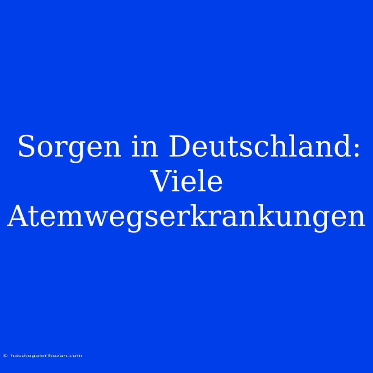 Sorgen In Deutschland: Viele Atemwegserkrankungen