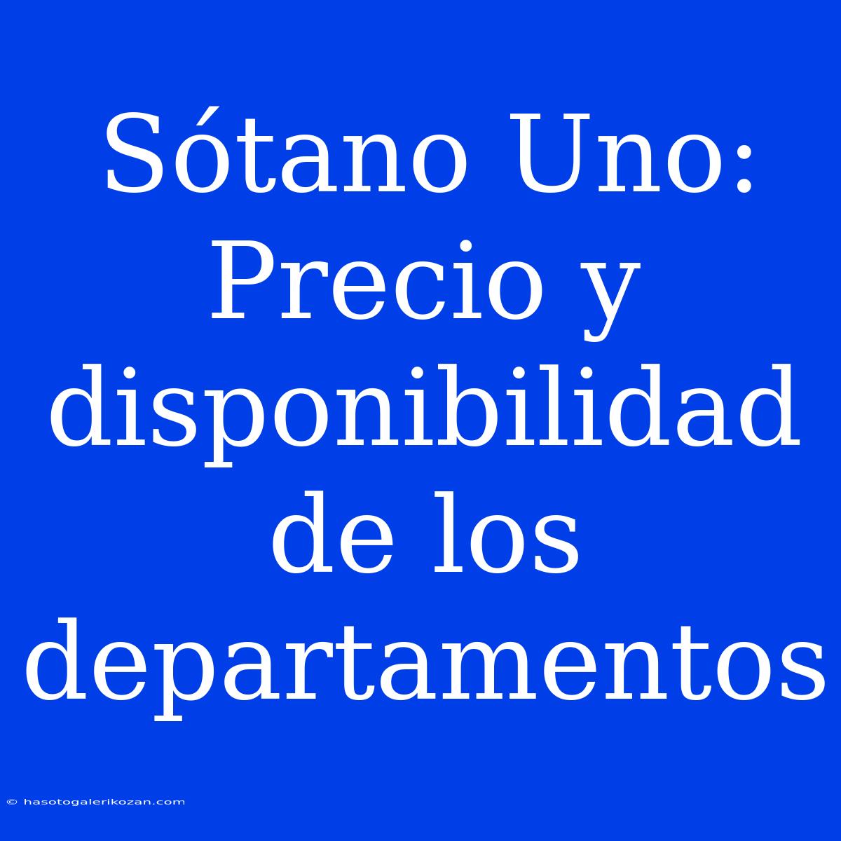 Sótano Uno: Precio Y Disponibilidad De Los Departamentos