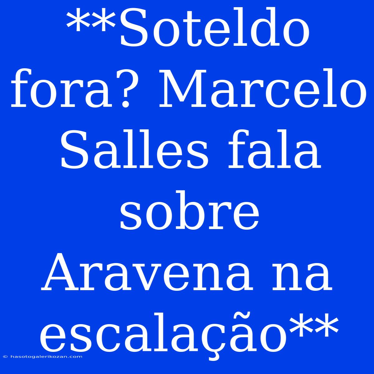 **Soteldo Fora? Marcelo Salles Fala Sobre Aravena Na Escalação**