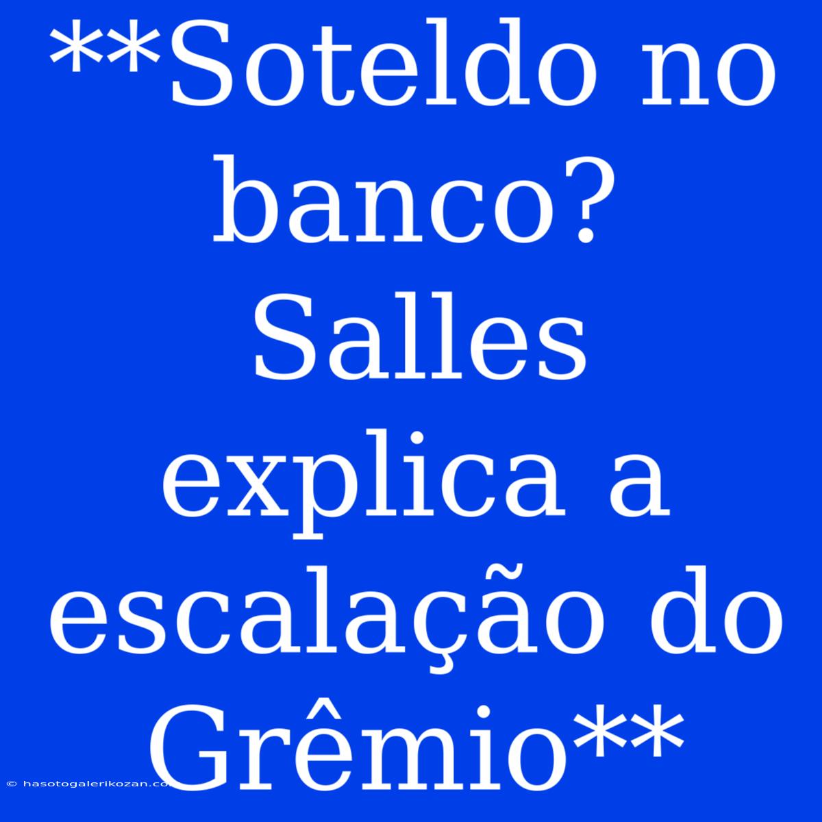 **Soteldo No Banco? Salles Explica A Escalação Do Grêmio** 